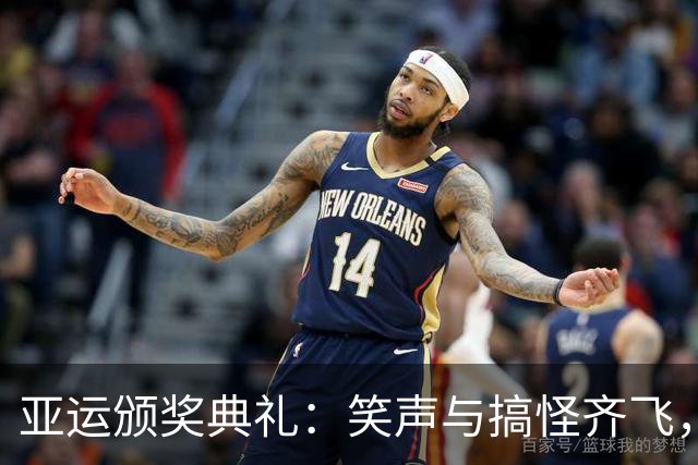 亚运颁奖典礼：笑声与搞怪齐飞，莎头依旧光彩照人！