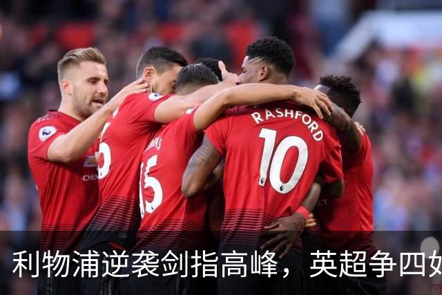 利物浦逆袭剑指高峰，英超争四如同过山车！
