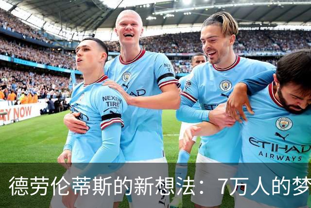 德劳伦蒂斯的新想法：7万人的梦想球场只需两年！
