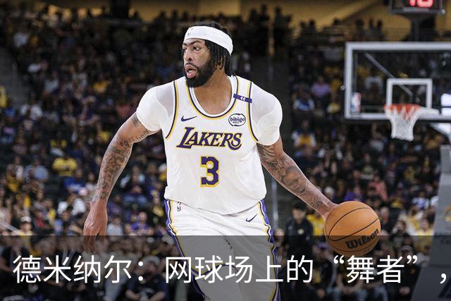 德米纳尔：网球场上的“舞者”，优雅晋级八强！