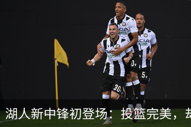 湖人新中锋初登场：投篮完美，却仍需补强替补